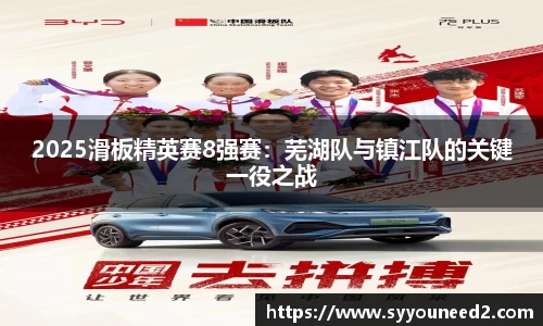 2025滑板精英赛8强赛：芜湖队与镇江队的关键一役之战