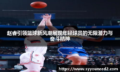 赵睿引领篮球新风潮展现年轻球员的无限潜力与奋斗精神